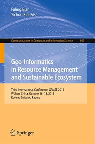 Geo-Informatics in Resource Management and Sustainable Ecosystem Third International Conference, GRMSE 2015, Wuhan, China, October 16-18, 2015, Revised Selected Papers