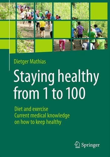 Staying healthy from 1 to 100 Diet and exercise current medical knowledge on how to keep healthy