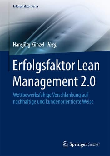 Erfolgsfaktor Lean Management 2.0 Wettbewerbsfähige Verschlankung auf nachhaltige und kundenorientierte Weise