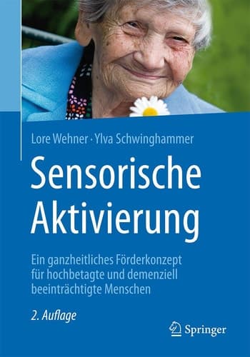 Sensorische Aktivierung Ein ganzheitliches Förderkonzept für hochbetagte und demenziell beeinträchtigte Menschen