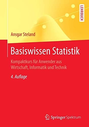 Basiswissen Statistik Kompaktkurs für Anwender aus Wirtschaft, Informatik und Technik