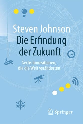 Die Erfindung der Zukunft Sechs Innovationen, die die Welt veränderten