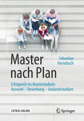 Master nach Plan Erfolgreich ins Masterstudium: Auswahl – Bewerbung – Auslandsstudium