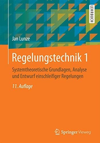 Regelungstechnik 1 Systemtheoretische Grundlagen, Analyse und Entwurf einschleifiger Regelungen