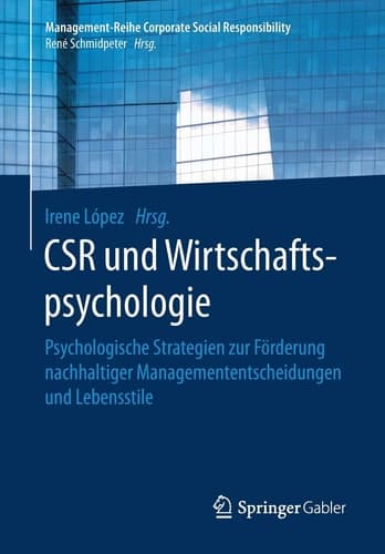 CSR und Wirtschaftspsychologie Psychologische Strategien zur Förderung nachhaltiger Managemententscheidungen und Lebensstile