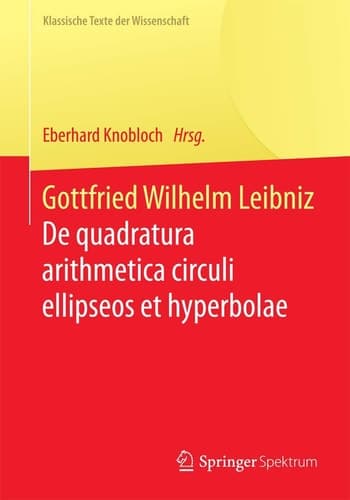 Gottfried Wilhelm Leibniz De quadratura arithmetica circuli ellipseos et hyperbolae cujus corollarium est trigonometria sine tabulis