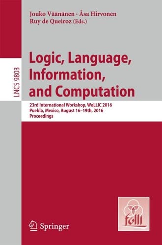 Logic, Language, Information, and Computation 23rd International Workshop, WoLLIC 2016, Puebla, Mexico, August 16-19th, 2016. Proceedings
