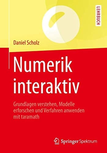 Numerik interaktiv Grundlagen verstehen, Modelle erforschen und Verfahren anwenden mit taramath
