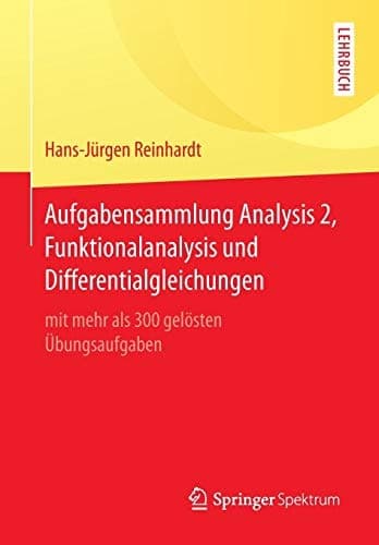 Aufgabensammlung Analysis 2, Funktionalanalysis und Differentialgleichungen mit mehr als 300 gelösten Übungsaufgaben