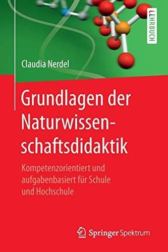 Grundlagen der Naturwissenschaftsdidaktik Kompetenzorientiert und aufgabenbasiert für Schule und Hochschule