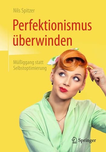 Perfektionismus überwinden Müßiggang statt Selbstoptimierung