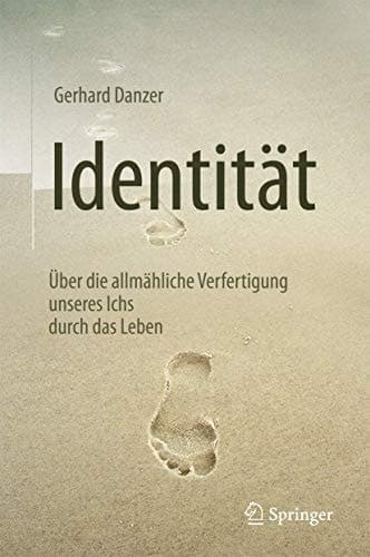 Identität Über die allmähliche Verfertigung unseres Ichs durch das Leben