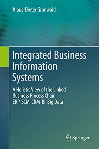 Integrated Business Information Systems A Holistic View of the Linked Business Process Chain ERP-SCM-CRM-BI-Big Data