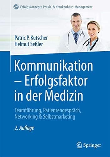 Kommunikation - Erfolgsfaktor in der Medizin Teamführung, Patientengespräch, Networking & Selbstmarketing