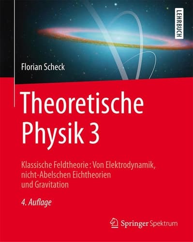 Theoretische Physik 3 Klassische Feldtheorie: Von Elektrodynamik, nicht-Abelschen Eichtheorien und Gravitation