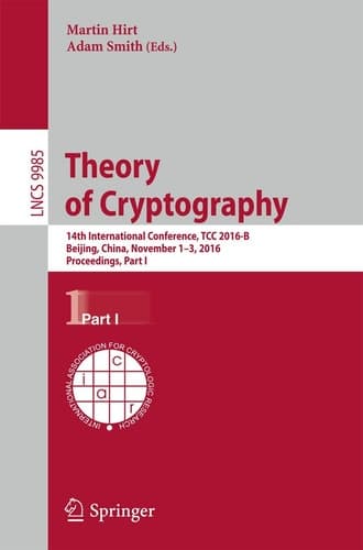 Theory of Cryptography 14th International Conference, TCC 2016-B, Beijing, China, October 31-November 3, 2016, Proceedings, Part I