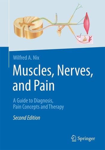 Muscles, Nerves, and Pain A Guide to Diagnosis, Pain Concepts and Therapy