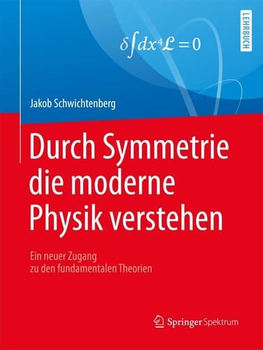 Durch Symmetrie die moderne Physik verstehen Ein neuer Zugang zu den fundamentalen Theorien