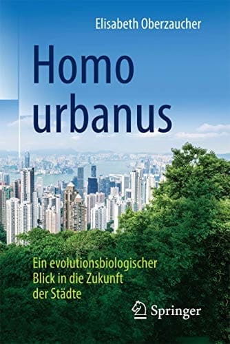 Homo urbanus Ein evolutionsbiologischer Blick in die Zukunft der Städte
