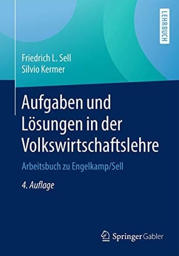 Aufgaben und Lösungen in der Volkswirtschaftslehre Arbeitsbuch zu Engelkamp/Sell