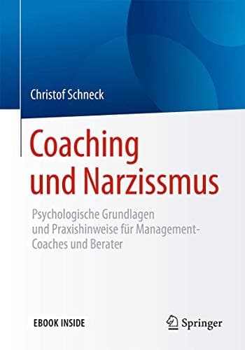 Coaching und Narzissmus Psychologische Grundlagen und Praxishinweise für Management-Coaches und Berater