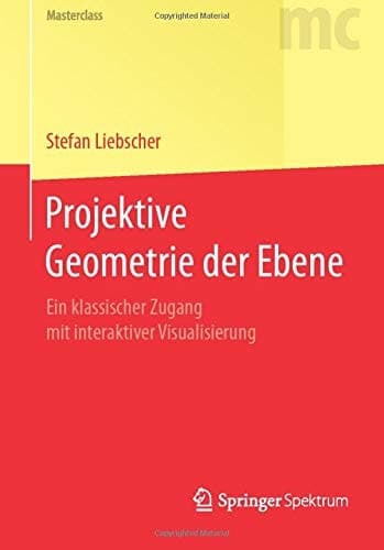Projektive Geometrie der Ebene Ein klassischer Zugang mit interaktiver Visualisierung