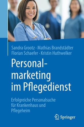 Personalmarketing im Pflegedienst Erfolgreiche Personalsuche für Krankenhaus und Pflegeheim