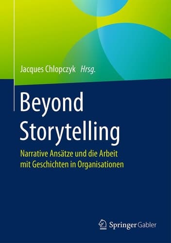 Beyond Storytelling Narrative Ansätze und die Arbeit mit Geschichten in Organisationen