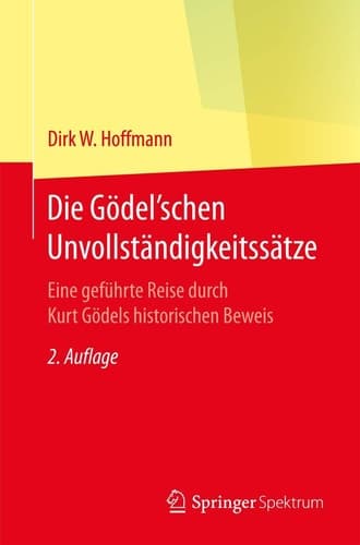 Die Gödel'schen Unvollständigkeitssätze Eine geführte Reise durch Kurt Gödels historischen Beweis