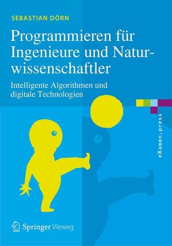 Programmieren für Ingenieure und Naturwissenschaftler Intelligente Algorithmen und digitale Technologien