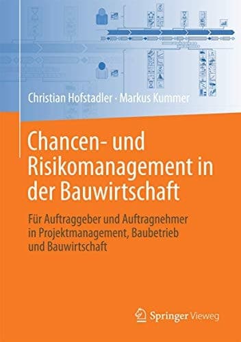 Chancen- und Risikomanagement in der Bauwirtschaft Für Auftraggeber und Auftragnehmer in Projektmanagement, Baubetrieb und Bauwirtschaft