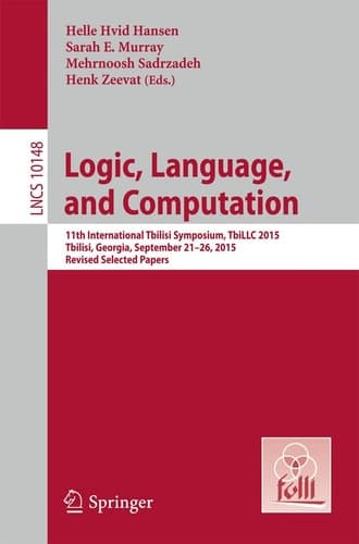 Logic, Language, and Computation 11th International Tbilisi Symposium on Logic, Language, and Computation, TbiLLC 2015, Tbilisi, Georgia, September 21-26, 2015, Revised Selected Papers
