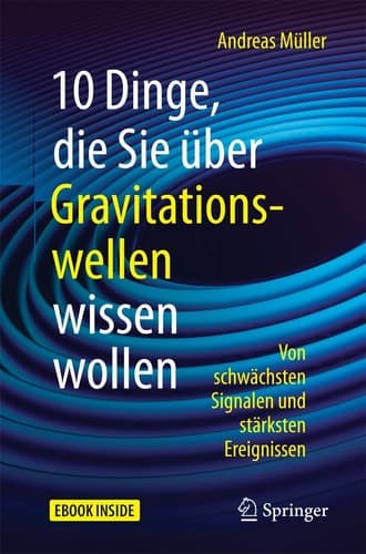 10 Dinge, die Sie über Gravitationswellen wissen wollen: Von schwächsten Signalen und stärksten Ereignissen (German Edition)