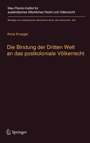 Die Bindung der Dritten Welt an das postkoloniale Völkerrecht Die Völkerrechtskommission, das Recht der Verträge und das Recht der Staatennachfolge in der Dekolonialisierung