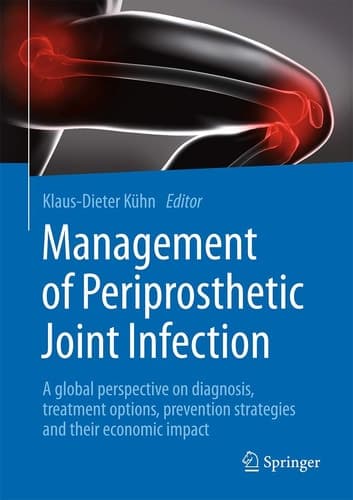 Management of Periprosthetic Joint Infection A global perspective on diagnosis, treatment options, prevention strategies and their economic impact