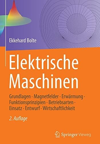 Elektrische Maschinen Grundlagen · Magnetfelder · Erwärmung · Funktionsprinzipien · Betriebsarten · Einsatz · Entwurf · Wirtschaftlichkeit