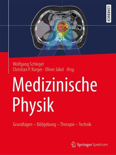 Medizinische Physik Grundlagen – Bildgebung – Therapie – Technik