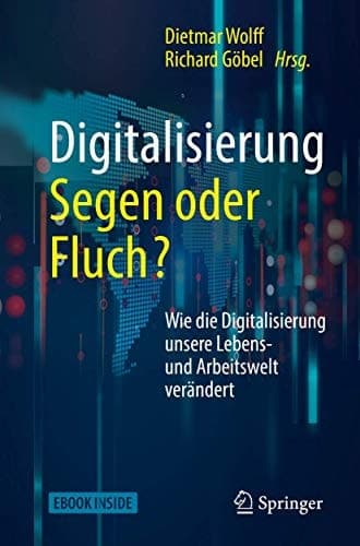 Digitalisierung: Segen oder Fluch: Wie die Digitalisierung unsere Lebens- und Arbeitswelt verändert (German Edition)