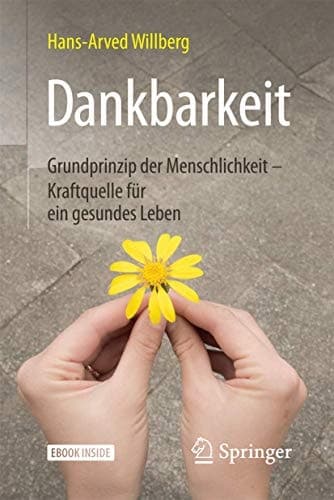 Dankbarkeit: Grundprinzip der Menschlichkeit – Kraftquelle für ein gesundes Leben (German Edition)