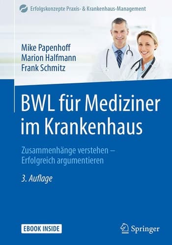BWL für Mediziner im Krankenhaus: Zusammenhänge verstehen - Erfolgreich argumentieren (Erfolgskonzepte Praxis- & Krankenhaus-Management) (German Edition)