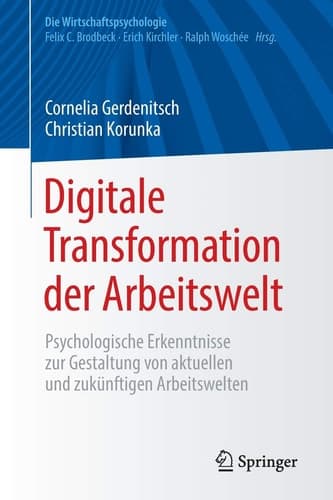 Digitale Transformation der Arbeitswelt Psychologische Erkenntnisse zur Gestaltung von aktuellen und zukünftigen Arbeitswelten