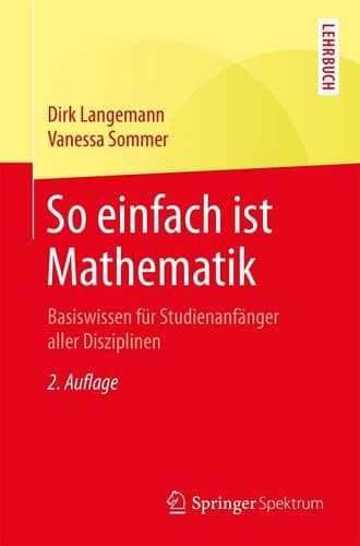 So einfach ist Mathematik Basiswissen für Studienanfänger aller Disziplinen