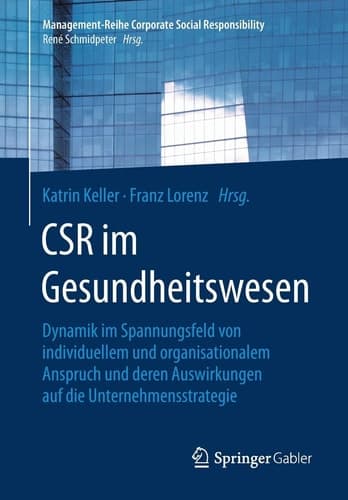CSR im Gesundheitswesen Dynamik im Spannungsfeld von individuellem und organisationalem Anspruch und deren Auswirkungen auf die Unternehmensstrategie