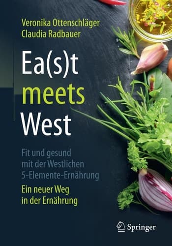 Ea(s)t meets West - Fit und gesund mit der Westlichen 5-Elemente-Ernährung Ein neuer Weg in der Ernährung