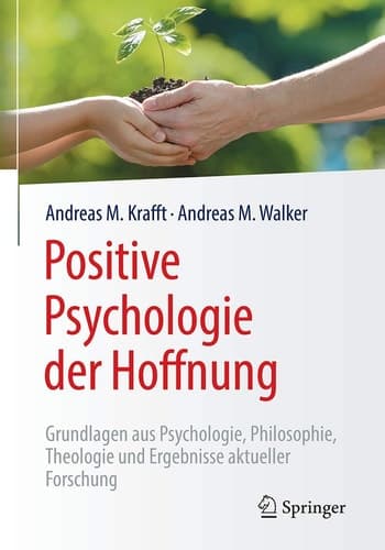 Positive Psychologie der Hoffnung Grundlagen aus Psychologie, Philosophie, Theologie und Ergebnisse aktueller Forschung