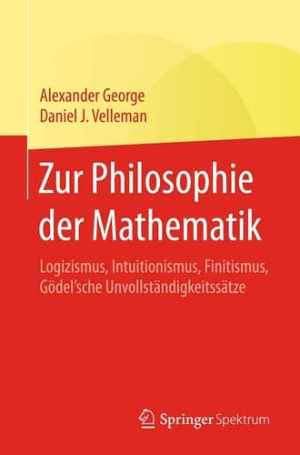 Zur Philosophie der Mathematik Logizismus, Intuitionismus, Finitismus, Gödel'sche Unvollständigkeitssätze