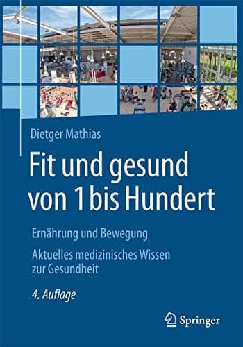 Fit und gesund von 1 bis Hundert Ernährung und Bewegung - Aktuelles medizinisches Wissen zur Gesundheit