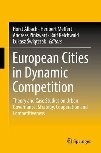 European Cities in Dynamic Competition Theory and Case Studies on Urban Governance, Strategy, Cooperation and Competitiveness