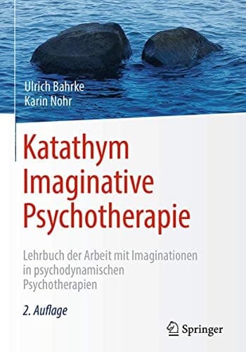 Katathym Imaginative Psychotherapie Lehrbuch der Arbeit mit Imaginationen in psychodynamischen Psychotherapien