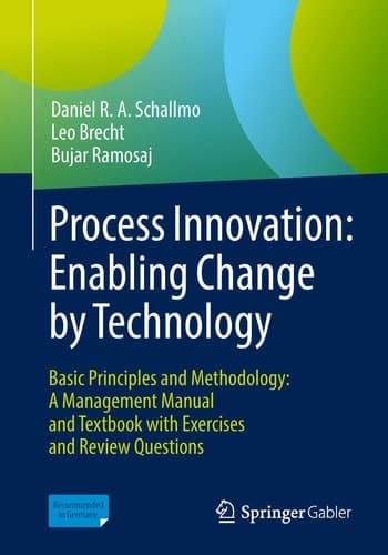 Process Innovation: Enabling Change by Technology Basic Principles and Methodology: A Management Manual and Textbook with Exercises and Review Questions